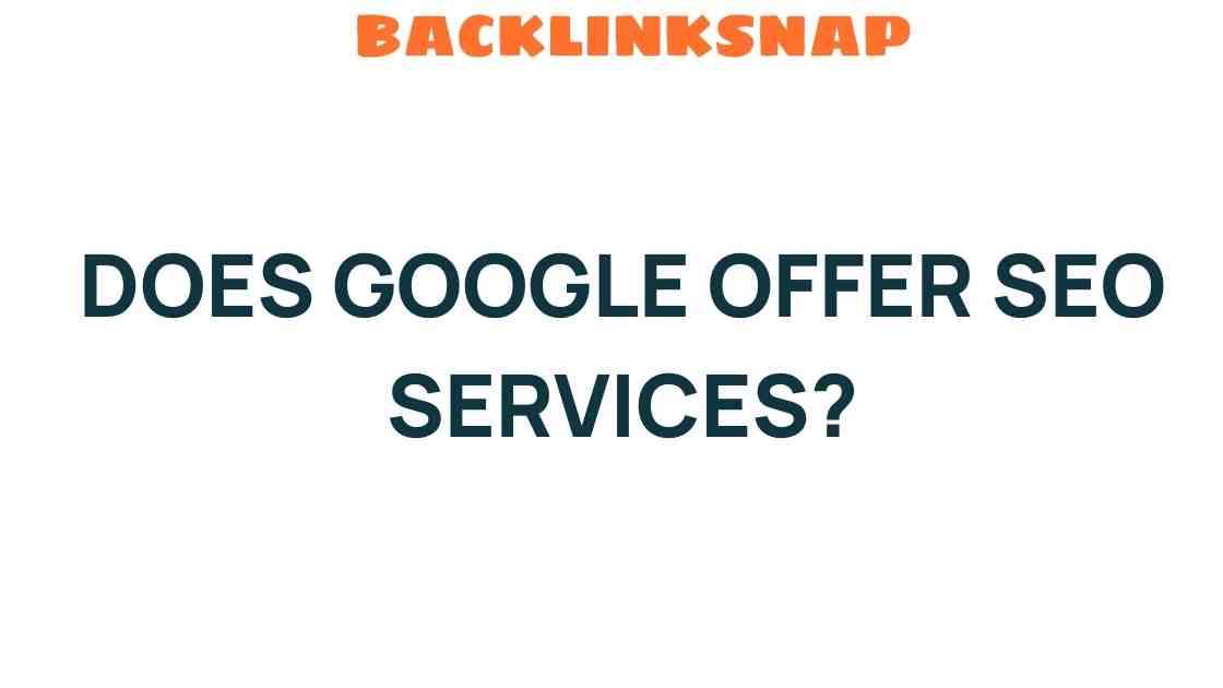 Does Google Offer SEO Services? Unraveling the Truth Behind the Search Giant