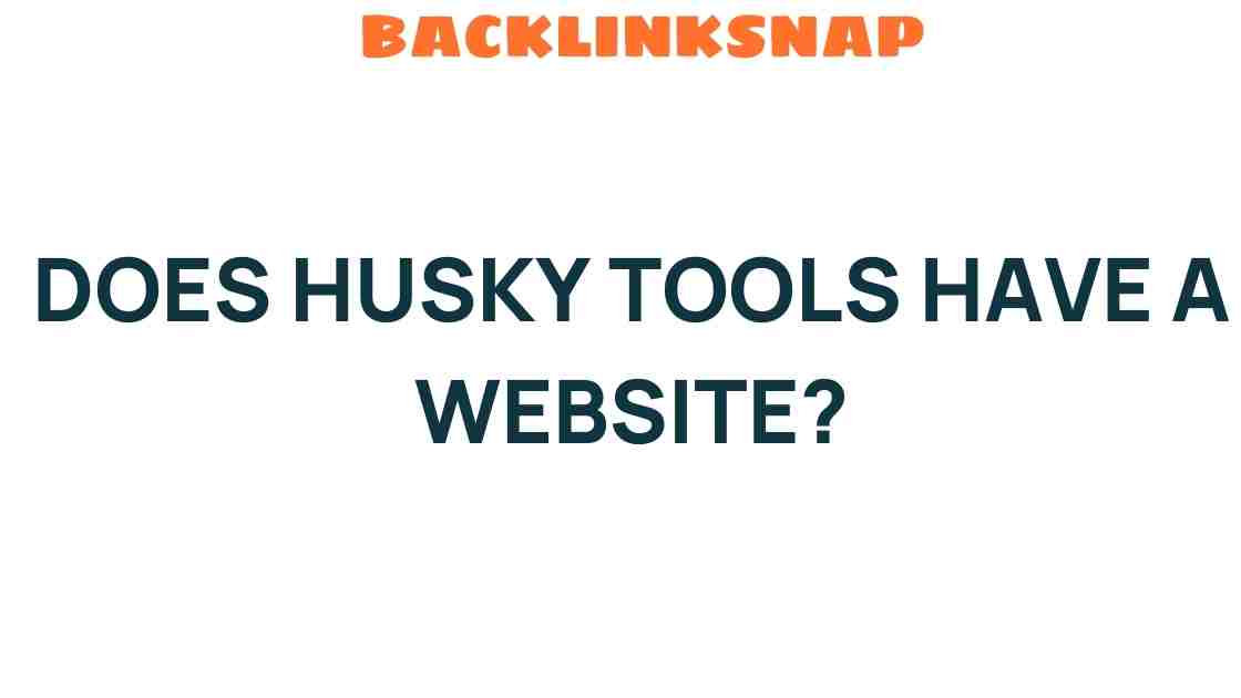 Discovering the Digital Presence: Does Husky Tools Have a Website?