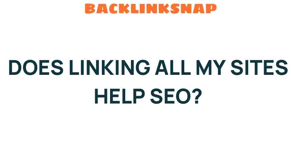 Linking All Your Sites: A Hidden Gem for Boosting SEO?