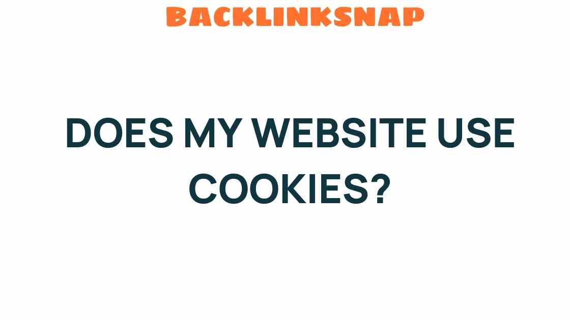 Does My Website Use Cookies? Unraveling the Mystery of Digital Tracking