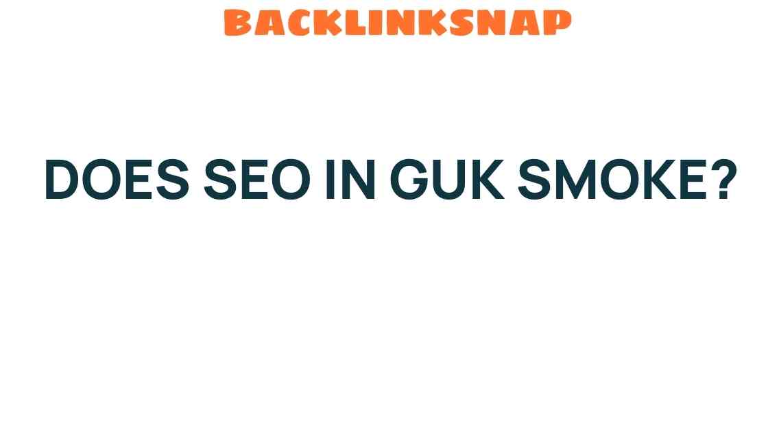 Does SEO in GUK Smoke? Unraveling the Truth Behind the Buzz