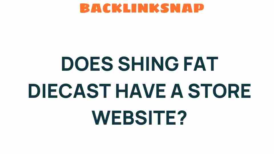 does-shing-fat-diecast-have-store-website