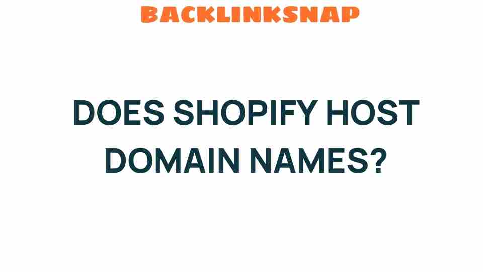 Does Shopify Host Domain Names? Unveiling the Truth Behind E-commerce Solutions