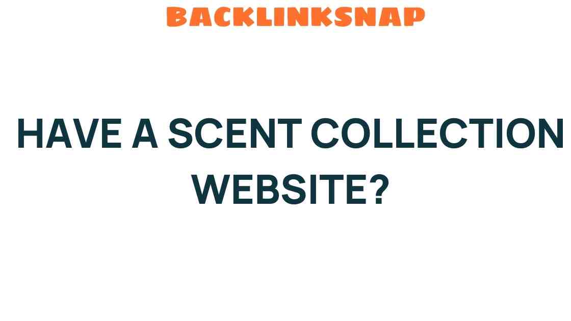 Unveiling the Secrets: Have a Scent Collection Website? Discover How to Stand Out