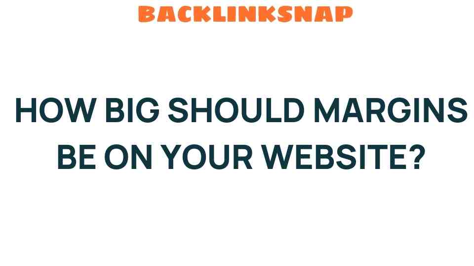 How Big Should Margins Be on Your Website for Optimal Impact?