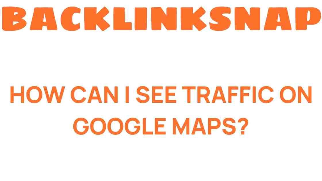 how-can-i-see-traffic-on-google-maps