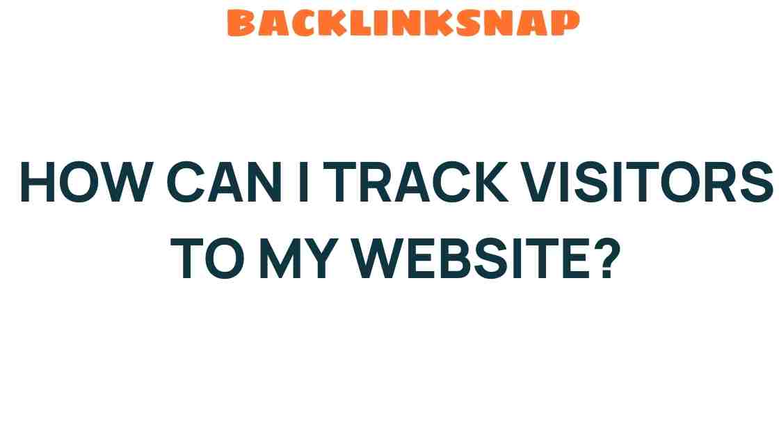 Unveiling the Secrets: How Can I Track Visitors to My Website?
