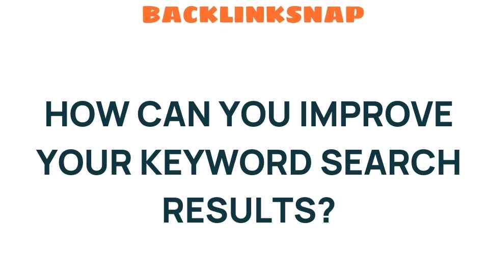 Unlock the Secrets: How Can You Improve Your Keyword Search Results?