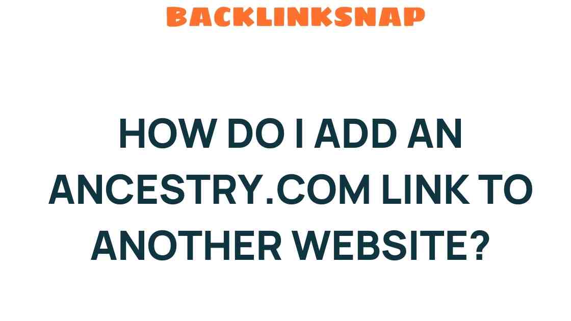 Unlocking Connections: How to Add an Ancestry.com Link to Your Website
