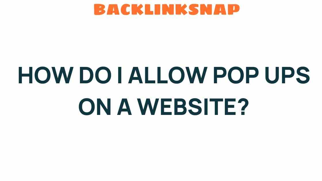 Unlocking the Secret: How Do I Allow Pop Ups on a Website?