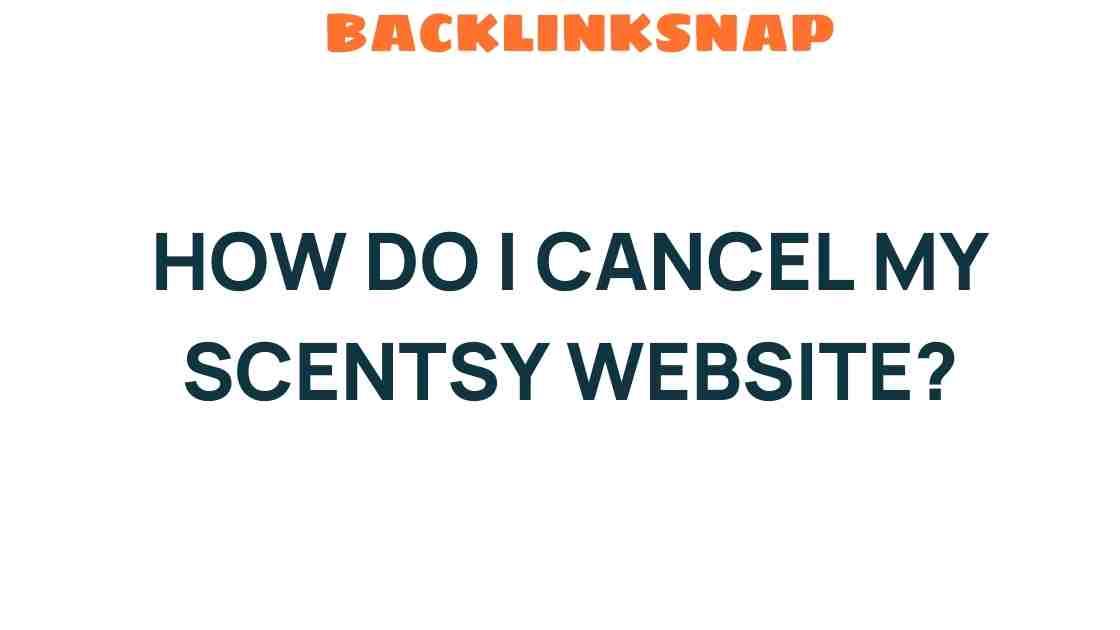Navigating the Process: How Do I Cancel My Scentsy Website?