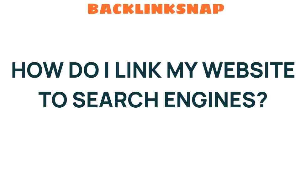 Unlocking Visibility: How Do I Link My Website to Search Engines?