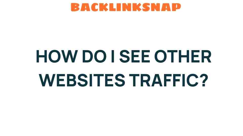 Unlocking the Secrets: How Do I See Other Websites’ Traffic?