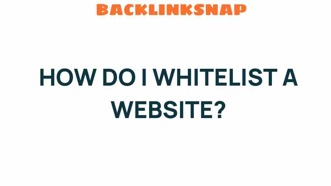 Mastering the Art of Whitelisting Websites: A Step-by-Step Guide