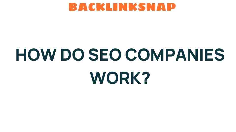 Unveiling the Secrets: How SEO Companies Work Behind the Scenes