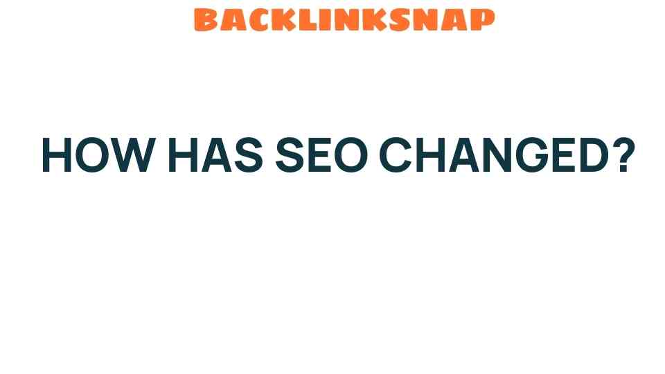 How Has SEO Changed? Unraveling the Evolution of Search Strategies
