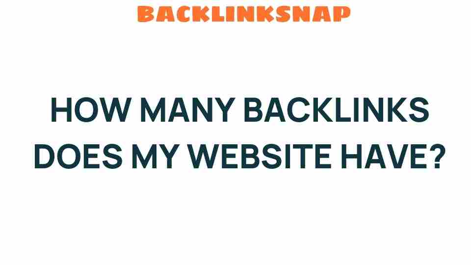 Unveiling the Mystery: How Many Backlinks Does My Website Have?
