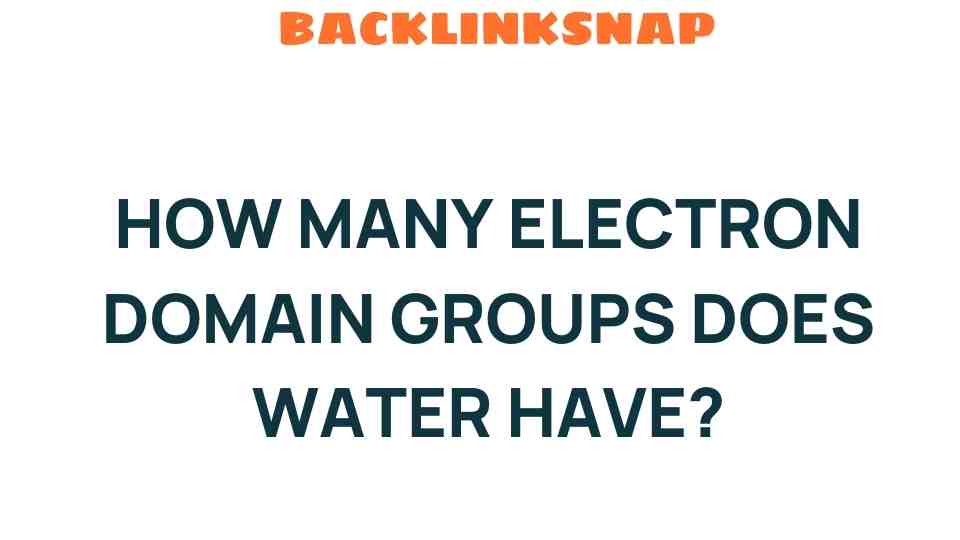 Unveiling the Mystery: How Many Electron Domain Groups Does Water Have?