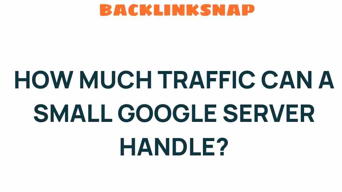 How Much Traffic Can a Small Google Server Truly Handle?
