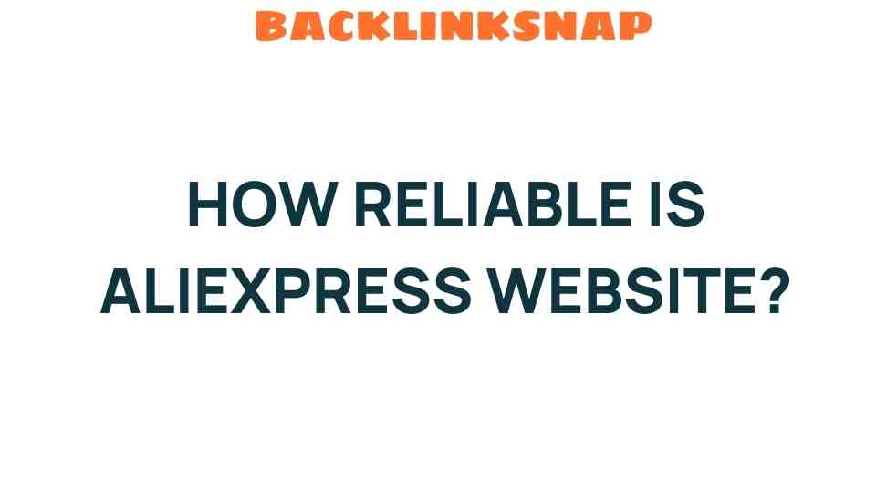 How Reliable is AliExpress? Unveiling the Truth Behind the Marketplace