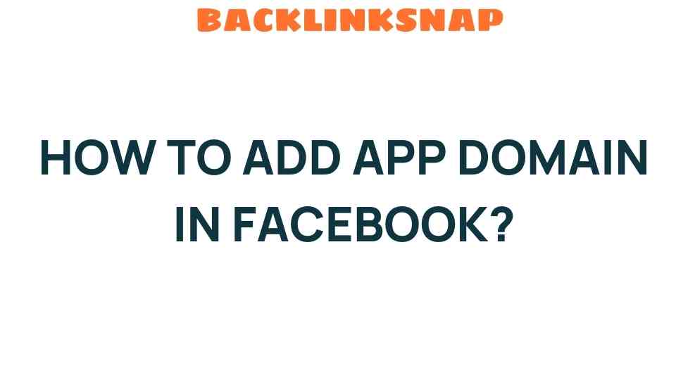 Unlocking the Secrets: How to Add an App Domain in Facebook