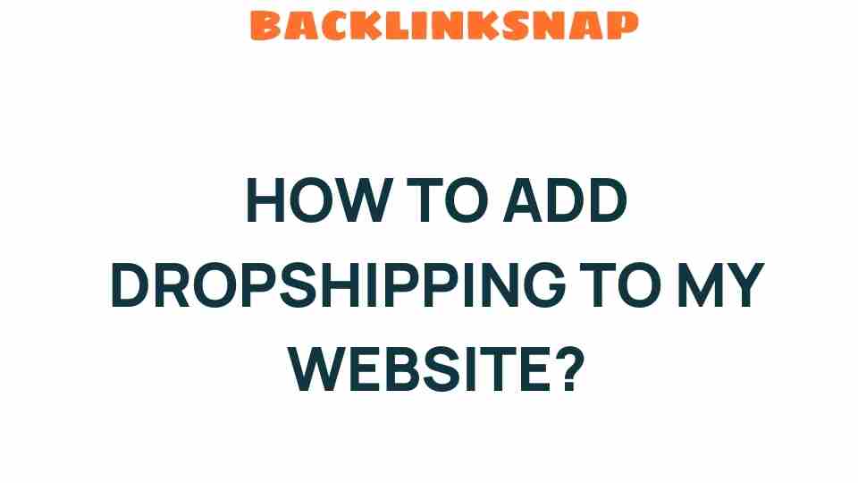 Unlocking Revenue: How to Add Dropshipping to My Website Effortlessly