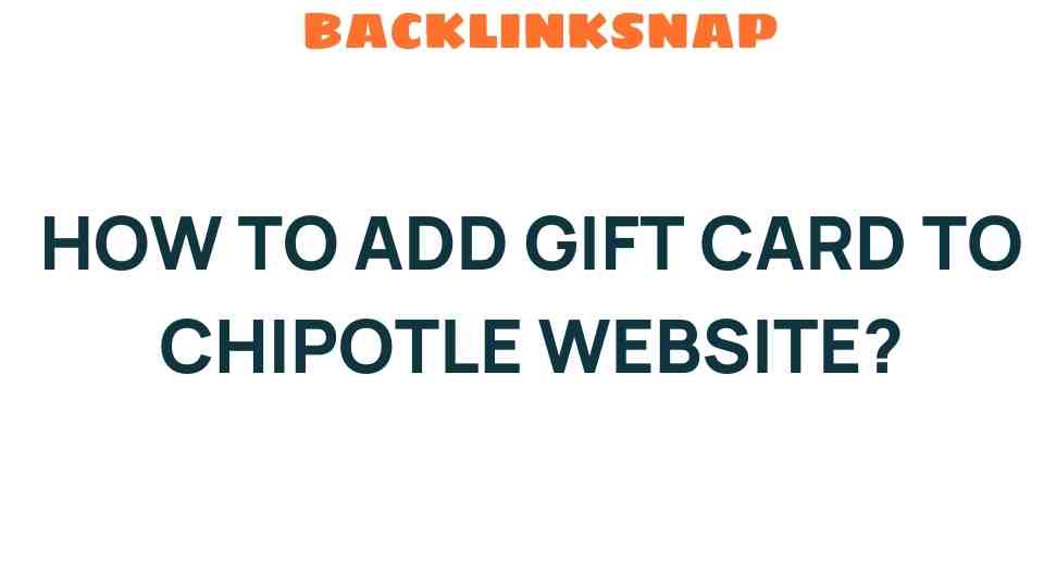 Unlocking Flavor: How to Seamlessly Add a Gift Card to Chipotle’s Website