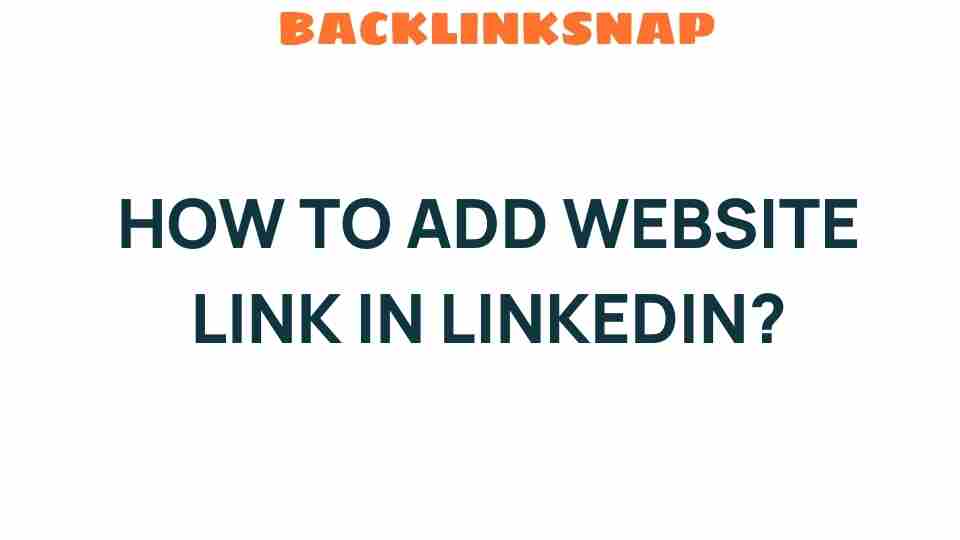 Unlocking Opportunities: How to Add a Website Link in LinkedIn