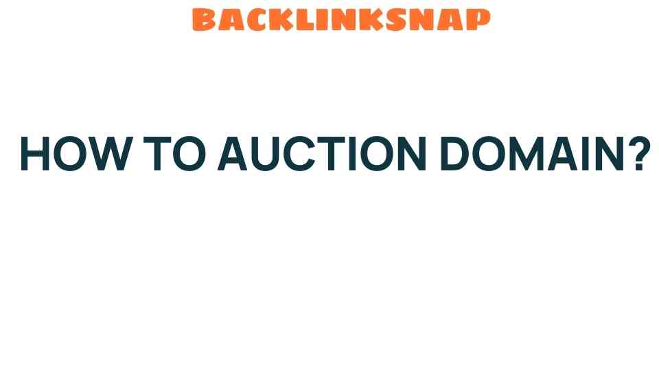 How to Auction Domain Names: Unlocking the Secrets to Success