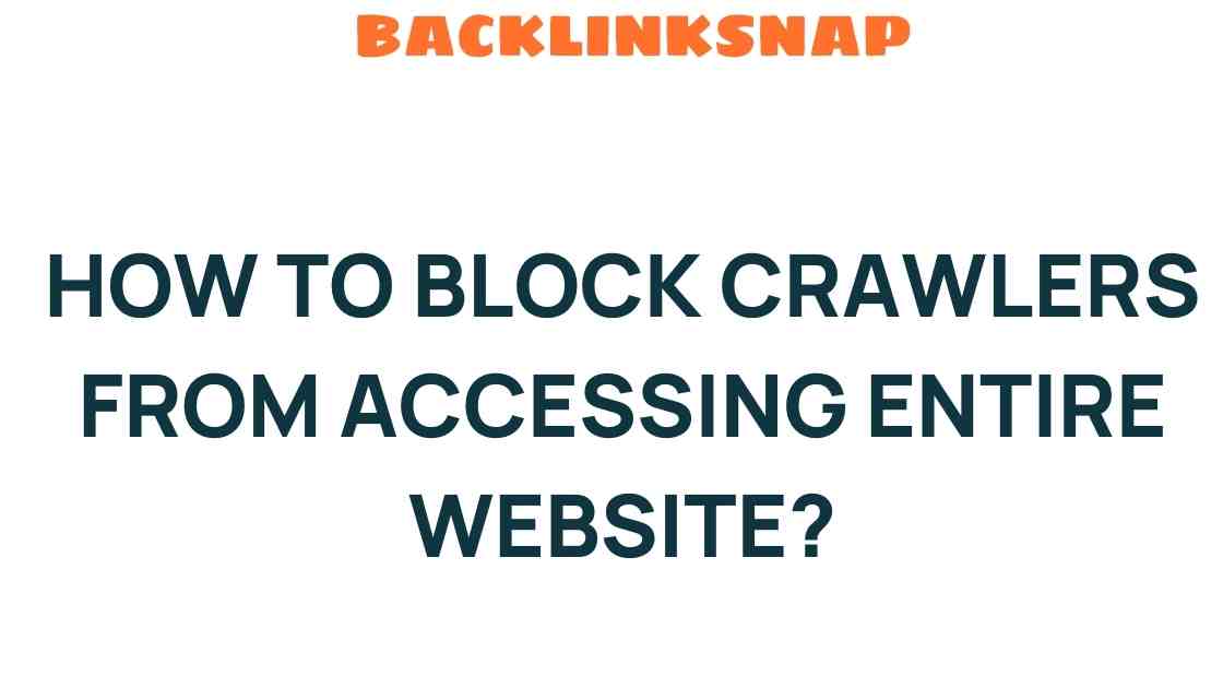 How to Effectively Block Crawlers from Accessing Your Entire Website