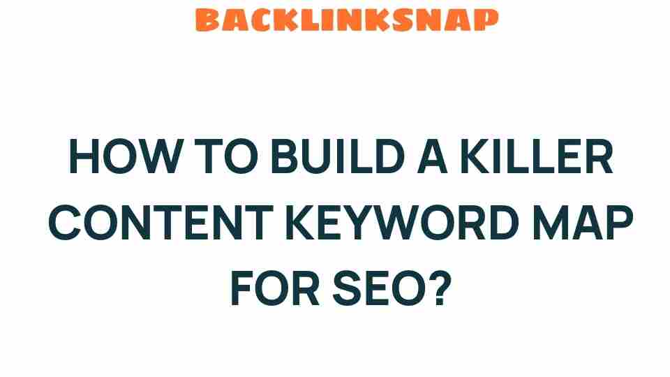 Master the Art of Building a Killer Content Keyword Map for SEO