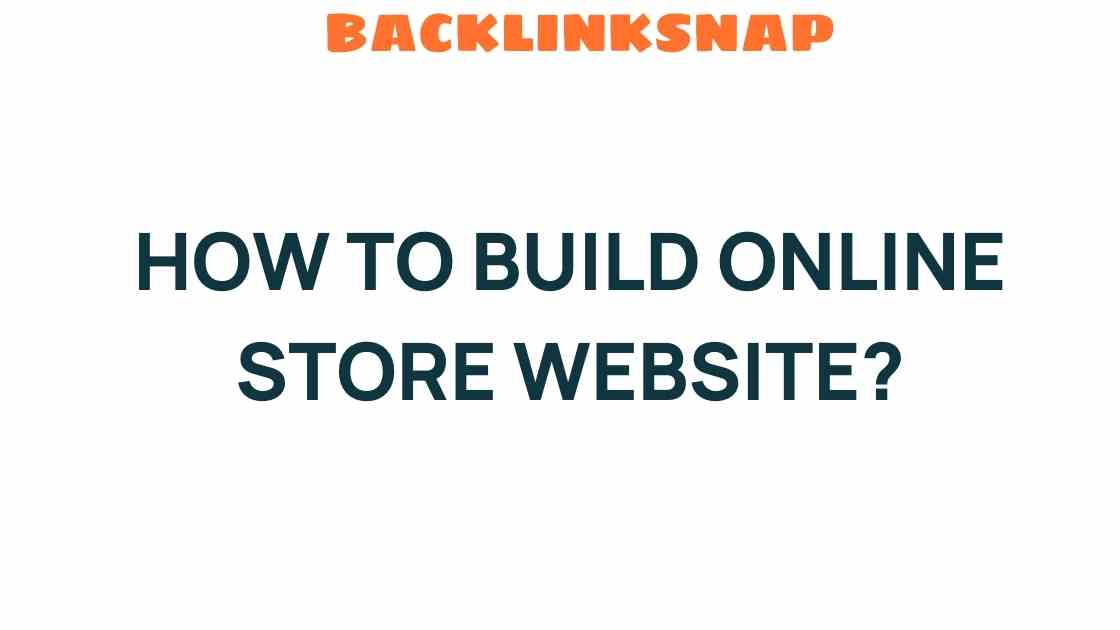 Unlocking Success: How to Build an Online Store Website that Thrives