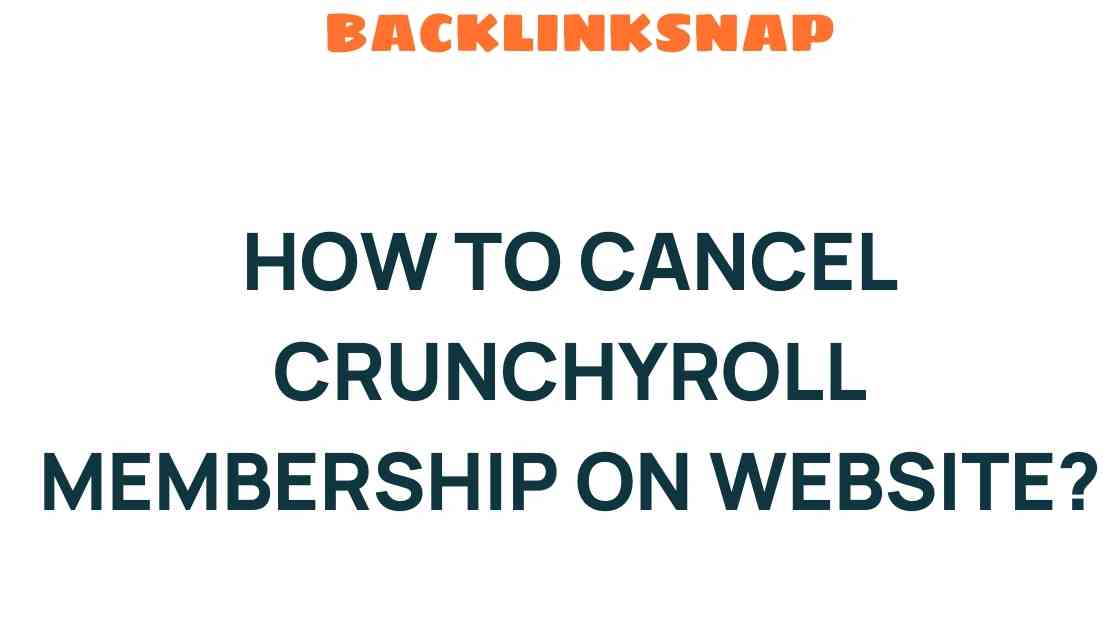 Unlocking the Secrets: How to Cancel Your Crunchyroll Membership Effortlessly