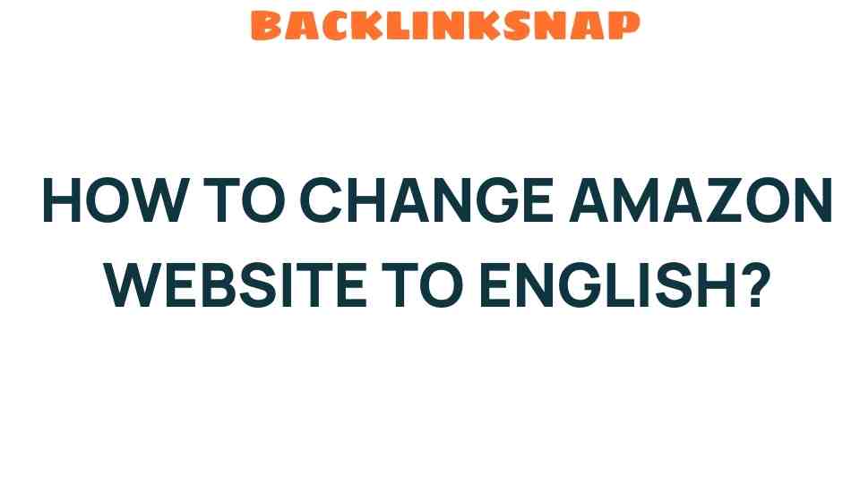 Unlocking the Secrets: How to Change Amazon Website to English Effortlessly