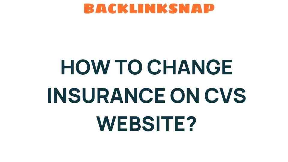 Unlocking the Secrets: How to Change Insurance on CVS Website Effortlessly