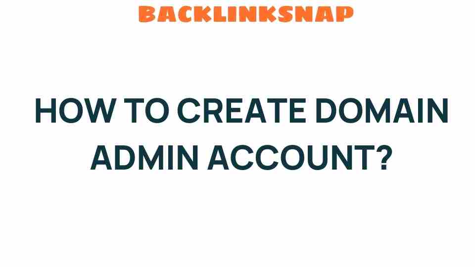 Unlocking the Secrets: How to Create a Domain Admin Account
