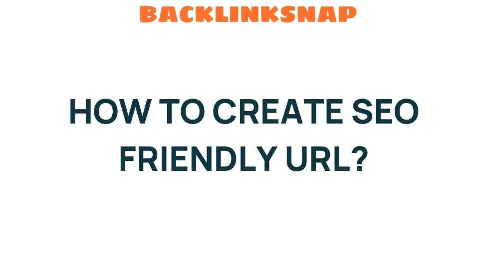 Unlocking the Secrets: How to Create SEO Friendly URLs That Boost Traffic