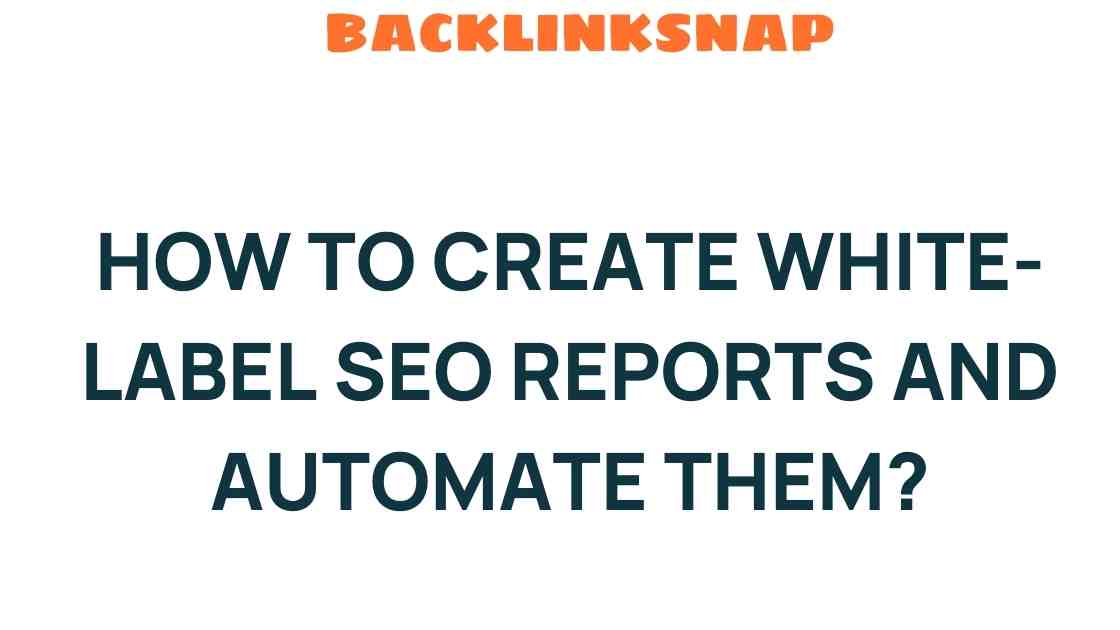 Mastering White-Label SEO Reports: A Step-by-Step Guide to Automation