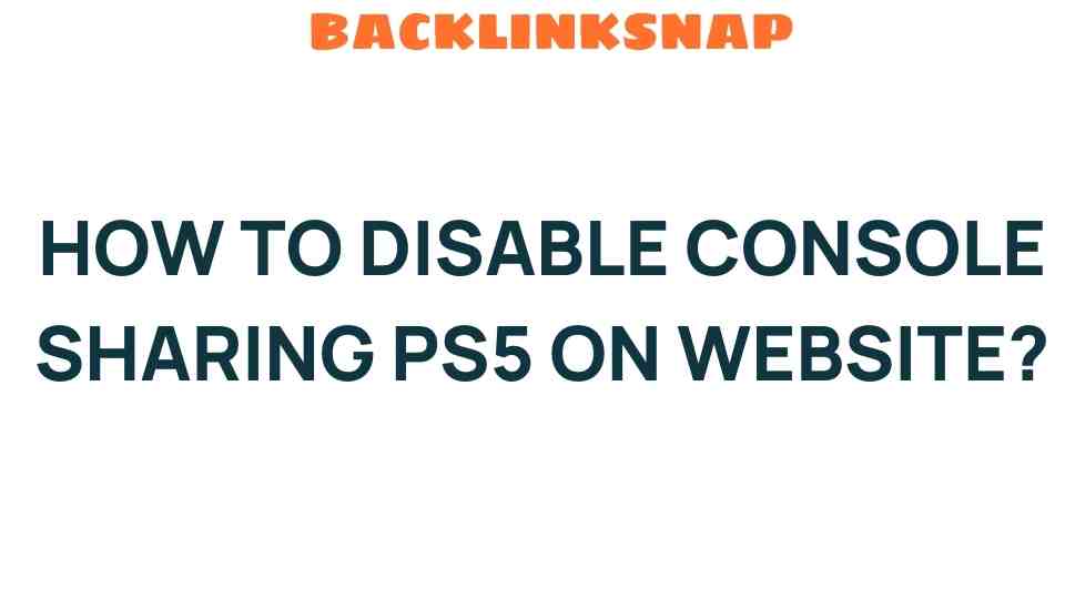 Unlocking Your PS5: How to Disable Console Sharing on Website