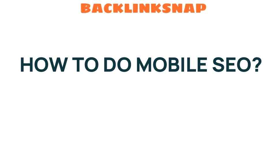 Mastering Mobile SEO: Unlocking the Secrets to Higher Rankings