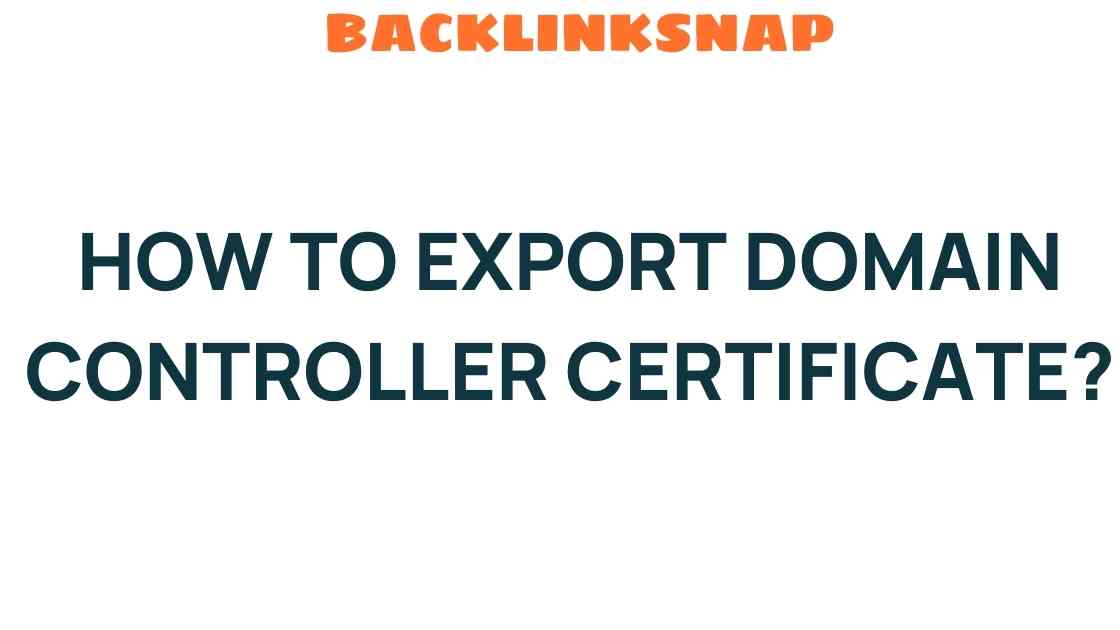 Unlocking the Secrets: How to Export Domain Controller Certificates