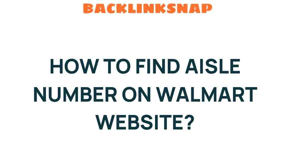 Unveiling the Mystery: How to Find Aisle Number on Walmart Website