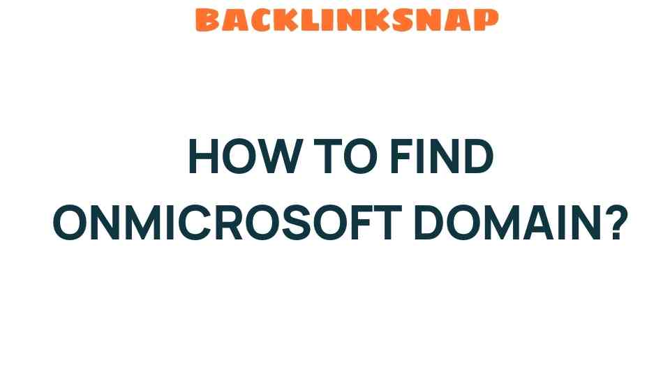 Unlocking the Secrets: How to Find Your Microsoft Domain Effortlessly
