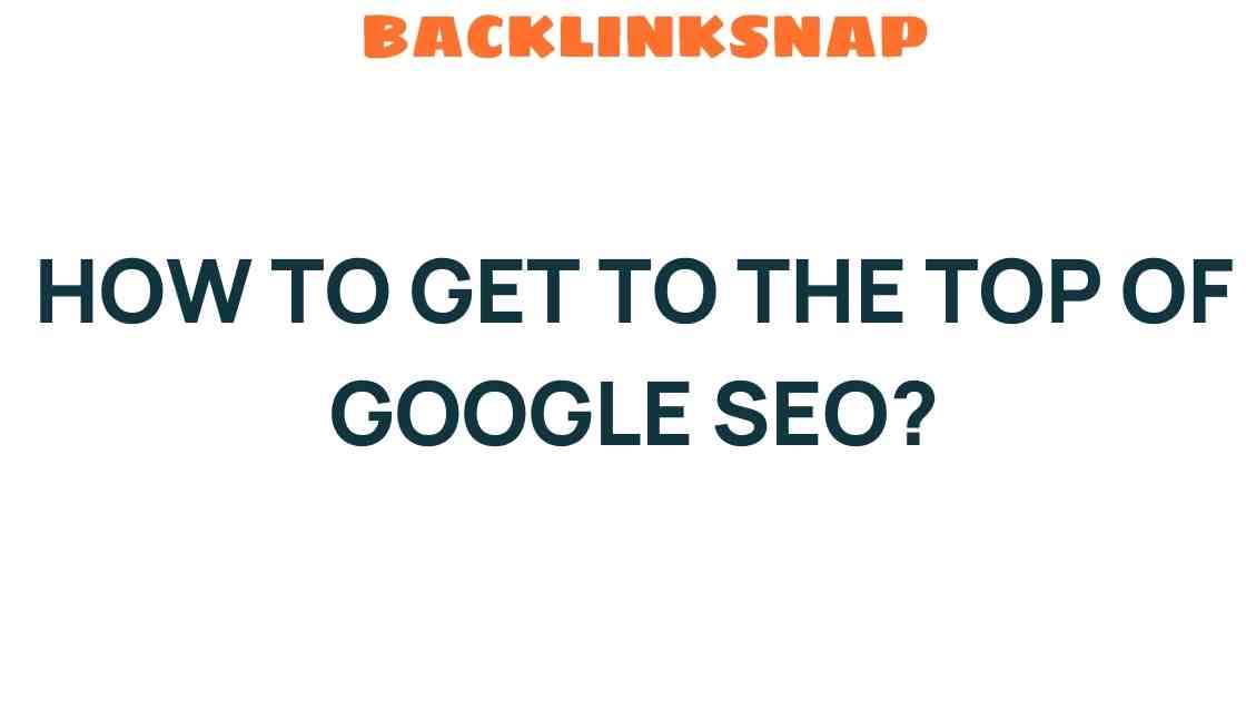 Unlocking the Secrets: How to Get to the Top of Google SEO
