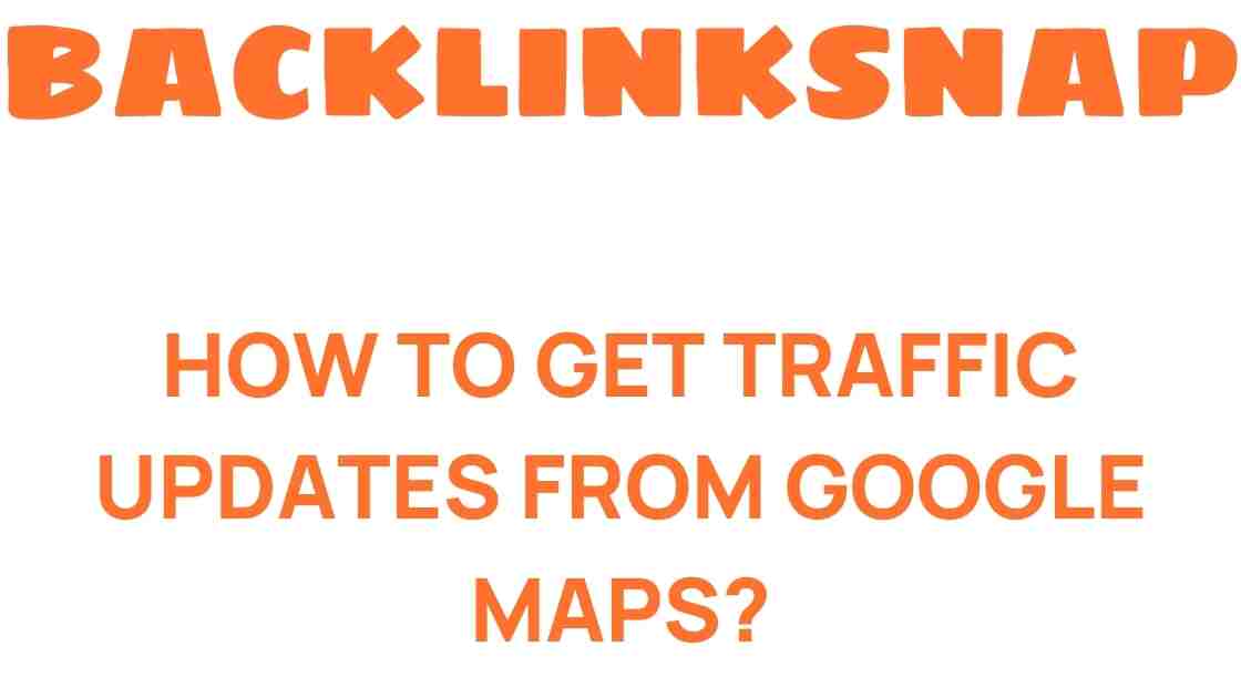 how-to-get-traffic-updates-from-google-maps