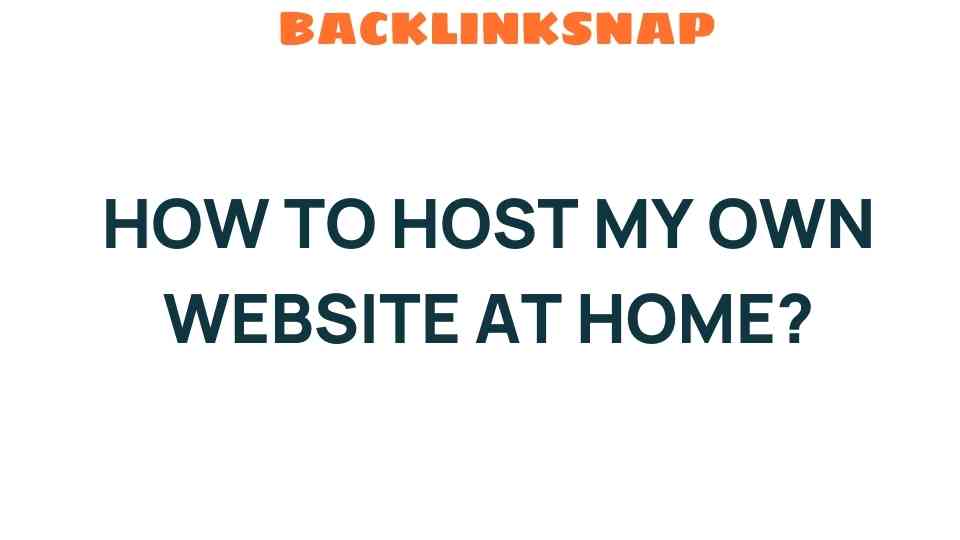 Master the Art of Hosting Your Own Website at Home: A Beginner’s Guide