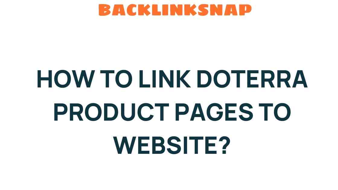 Unlocking the Secrets: How to Link dōTERRA Product Pages to Your Website