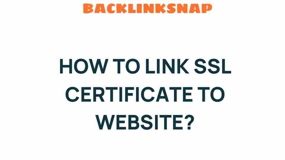Unlocking Security: How to Link SSL Certificate to Your Website