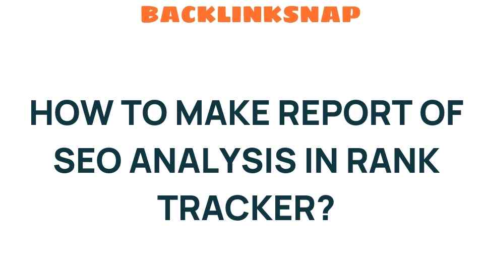 Unveiling the Secrets: How to Make an SEO Analysis Report in Rank Tracker