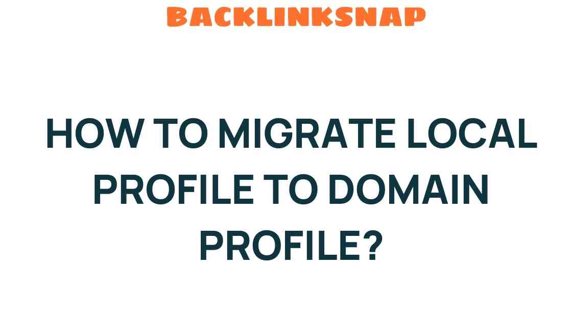 Seamlessly Transitioning: How to Migrate Local Profile to Domain Profile